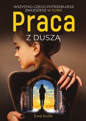 Ewa Kulik - Working with the Soul Everything You Need You Will Find Within You Polish Edition