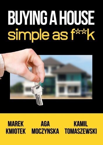 Marek Kmiotek Aga Moczyńska Kamil Tomaszewski - Buying a House as Simple as F**k English Edition